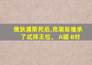 俄狄浦斯死后,克瑞翁继承了忒拜王位。 A错 B对